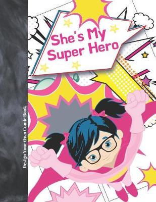 Book cover for She's My Super Hero Design Your Own Comic Book