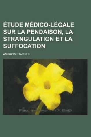 Cover of Etude Medico-Legale Sur La Pendaison, La Strangulation Et La Suffocation