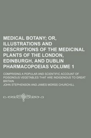 Cover of Medical Botany Volume 1; Comprising a Popular and Scientific Account of Poisonous Vegetables That Are Indigenous to Great Britain