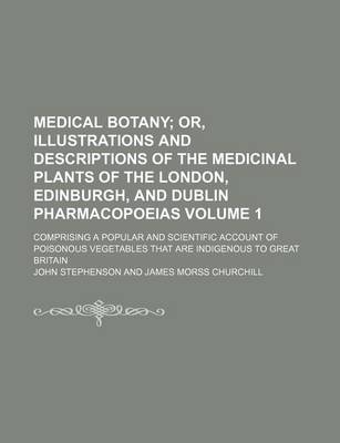 Book cover for Medical Botany Volume 1; Comprising a Popular and Scientific Account of Poisonous Vegetables That Are Indigenous to Great Britain