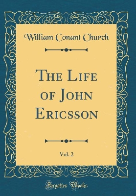 Book cover for The Life of John Ericsson, Vol. 2 (Classic Reprint)