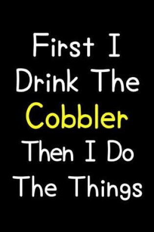 Cover of First I Drink The Cobbler Then I Do The Things