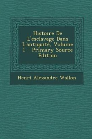 Cover of Histoire de L'Esclavage Dans L'Antiquite, Volume 1