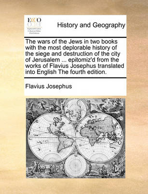 Book cover for The wars of the Jews in two books with the most deplorable history of the siege and destruction of the city of Jerusalem ... epitomiz'd from the works of Flavius Josephus translated into English The fourth edition.