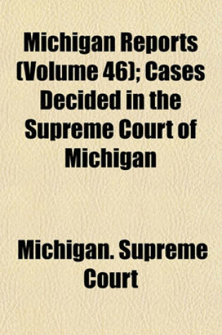 Cover of Michigan Reports (Volume 46); Cases Decided in the Supreme Court of Michigan