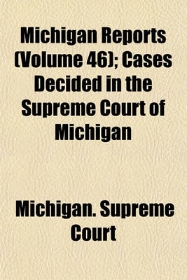 Book cover for Michigan Reports (Volume 46); Cases Decided in the Supreme Court of Michigan