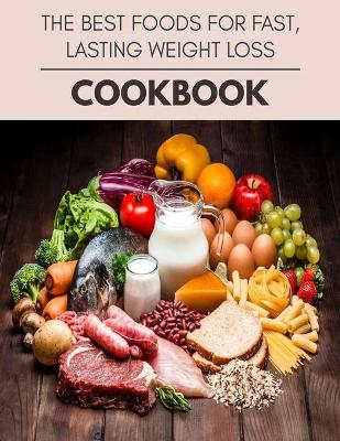 Book cover for The Best Foods For Fast, Lasting Weight Loss Cookbook