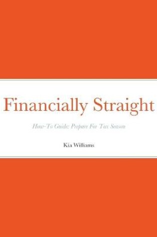 Cover of Financially Straight How-To Prepare For Tax Season Gudie