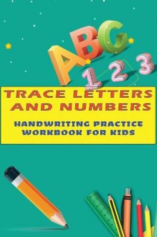 Cover of Trace Letters and numbers Handwriting Practice Workbook For Kids