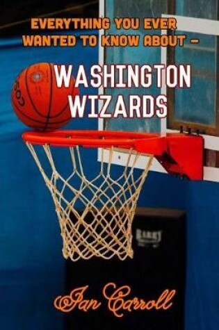 Cover of Everything You Ever Wanted to Know About Washington Wizards