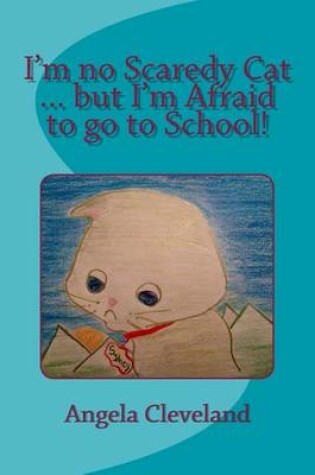 Cover of I'm No Scaredy Cat ... But I'm Afraid to Go to School