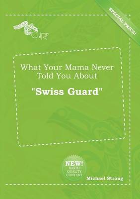 Book cover for What Your Mama Never Told You about Swiss Guard