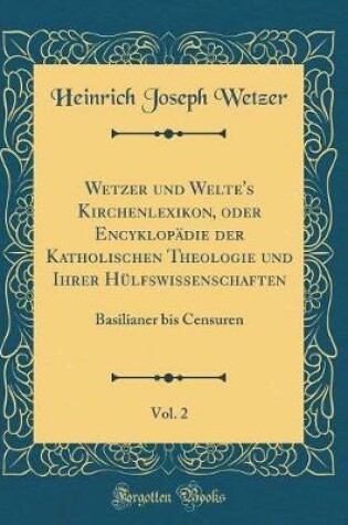 Cover of Wetzer Und Welte's Kirchenlexikon, Oder Encyklopadie Der Katholischen Theologie Und Ihrer Hulfswissenschaften, Vol. 2