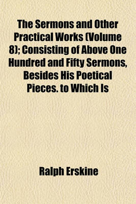 Book cover for The Sermons and Other Practical Works (Volume 8); Consisting of Above One Hundred and Fifty Sermons, Besides His Poetical Pieces. to Which Is