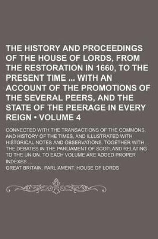 Cover of The History and Proceedings of the House of Lords, from the Restoration in 1660, to the Present Time with an Account of the Promotions of the Several Peers, and the State of the Peerage in Every Reign (Volume 4); Connected with the Transactions of the Com