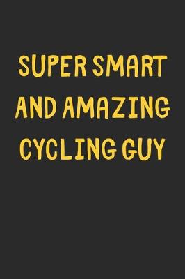 Book cover for Super Smart And Amazing Cycling Guy