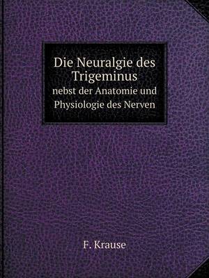 Book cover for Die Neuralgie des Trigeminus nebst der Anatomie und Physiologie des Nerven