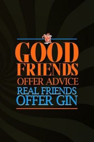 Cover of Good Friends Offer Advice Real Friends Offer Gin