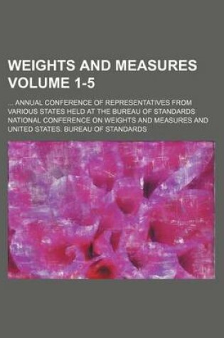 Cover of Weights and Measures; Annual Conference of Representatives from Various States Held at the Bureau of Standards Volume 1-5
