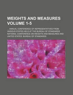 Book cover for Weights and Measures; Annual Conference of Representatives from Various States Held at the Bureau of Standards Volume 1-5