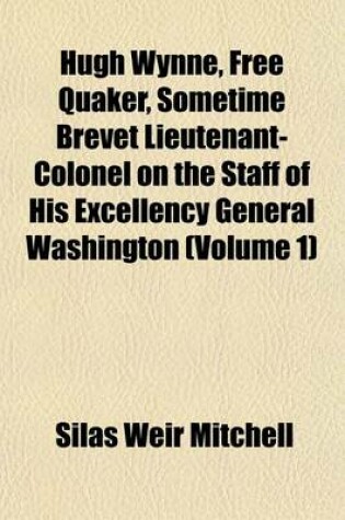 Cover of Hugh Wynne, Free Quaker, Sometime Brevet Lieutenant-Colonel on the Staff of His Excellency General Washington (Volume 1)