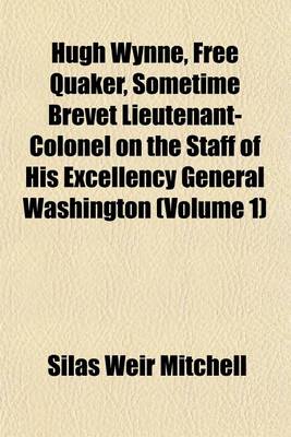 Book cover for Hugh Wynne, Free Quaker, Sometime Brevet Lieutenant-Colonel on the Staff of His Excellency General Washington (Volume 1)