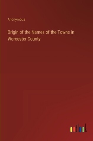 Cover of Origin of the Names of the Towns in Worcester County