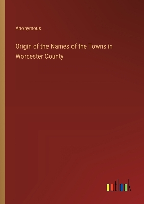 Book cover for Origin of the Names of the Towns in Worcester County