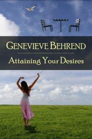 Cover of Attaining Your Desires: The Secret Edition - Open Your Heart to the Real Power and Magic of Living Faith and Let the Heaven Be in You, Go Deep Inside Yourself and Back, Feel the Crazy and Divine Love and Live for Your Dreams