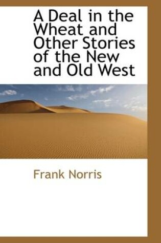 Cover of A Deal in the Wheat and Other Stories of the New and Old West