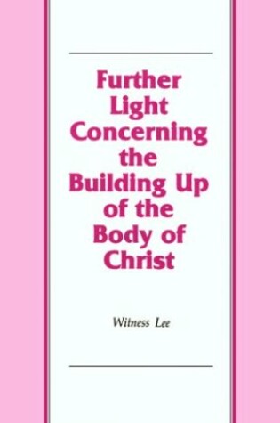 Cover of Further Light Concerning the Building Up of the Body of Christ