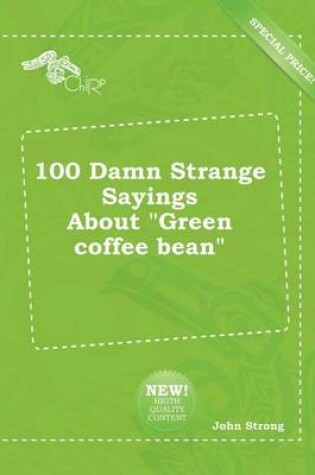 Cover of 100 Damn Strange Sayings about Green Coffee Bean