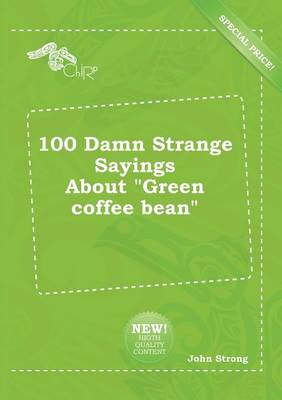 Book cover for 100 Damn Strange Sayings about Green Coffee Bean