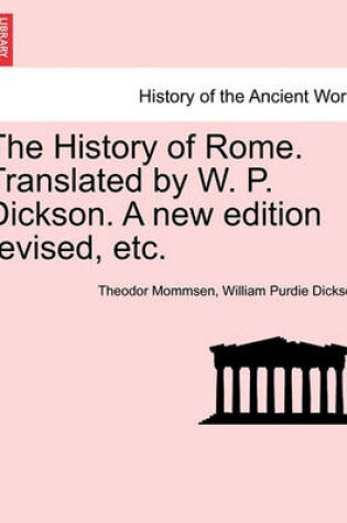 Cover of The History of Rome. Translated by W. P. Dickson. a New Edition Revised, Etc.