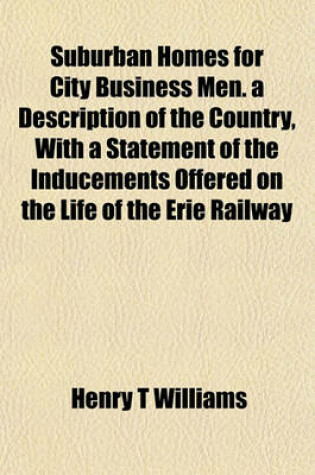 Cover of Suburban Homes for City Business Men. a Description of the Country, with a Statement of the Inducements Offered on the Life of the Erie Railway