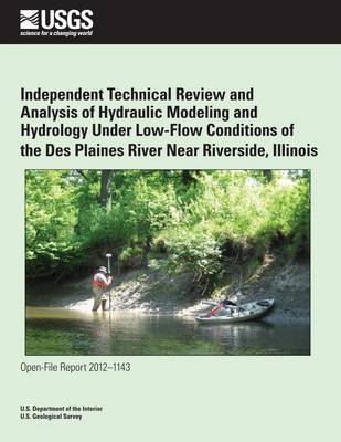 Book cover for Independent Technical Review and Analysis of Hydraulic Modeling and Hydrology Under Low-Flow Conditions of the Des Plaines River Near Riverside, Illinois