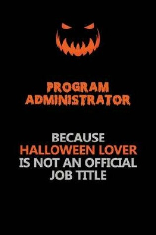 Cover of Program Administrator Because Halloween Lover Is Not An Official Job Title