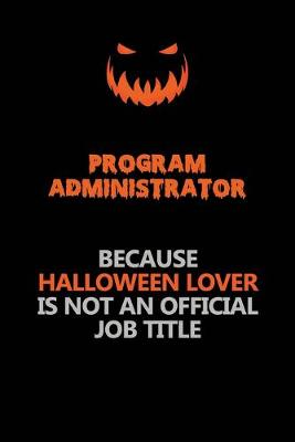 Book cover for Program Administrator Because Halloween Lover Is Not An Official Job Title