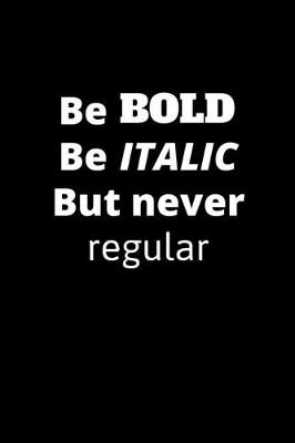 Book cover for Be Bold Be Italic But Never Regular