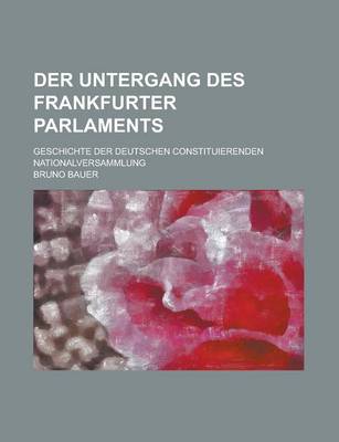 Book cover for Der Untergang Des Frankfurter Parlaments; Geschichte Der Deutschen Constituierenden Nationalversammlung