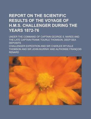 Book cover for Report on the Scientific Results of the Voyage of H.M.S. Challenger During the Years 1872-76; Under the Command of Captain George S. Nares and the Late Captain Frank Tourle Thomson. Deep-Sea Deposits