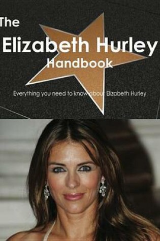 Cover of The Elizabeth Hurley Handbook - Everything You Need to Know about Elizabeth Hurley