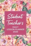 Book cover for Student Teacher's Daily Lesson Planner 2020