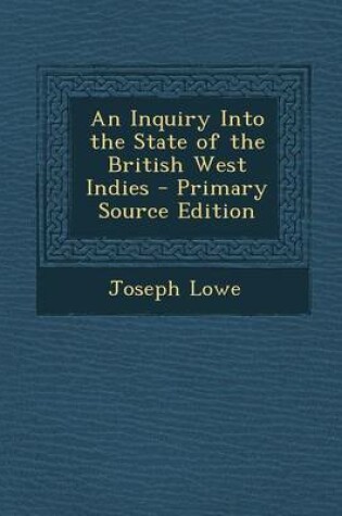 Cover of An Inquiry Into the State of the British West Indies - Primary Source Edition