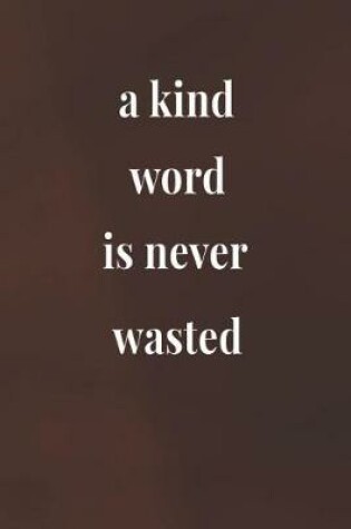 Cover of A Kind Word Is Never Wasted