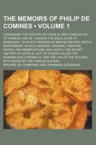 Cover of The Memoirs of Philip de Comines (Volume 1 ); Containing the History of Lewis XI. and Charles VIII. of France and of Charles the Bold, Duke of Burgund