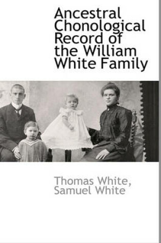 Cover of Ancestral Chonological Record of the William White Family
