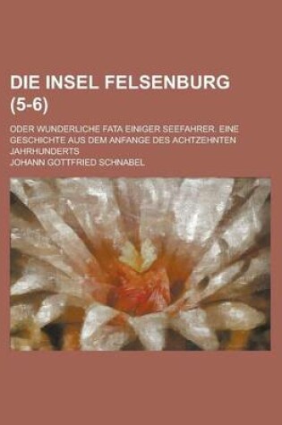 Cover of Die Insel Felsenburg (5-6); Eine Geschichte Aus Dem Anfange Des Achtzehnten Jahrhunderts