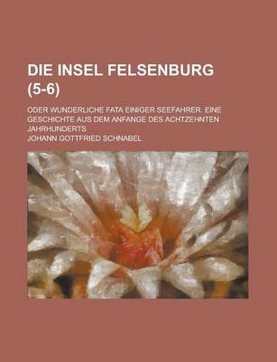 Book cover for Die Insel Felsenburg (5-6); Eine Geschichte Aus Dem Anfange Des Achtzehnten Jahrhunderts