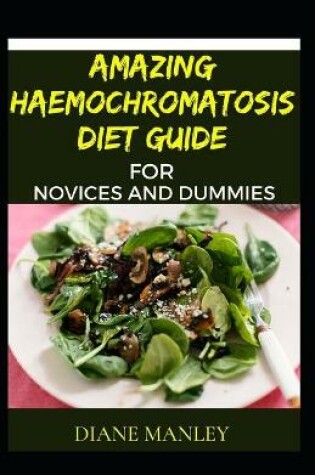 Cover of Amazing Haemochromatosis Diet Guide For Novices And Dummies